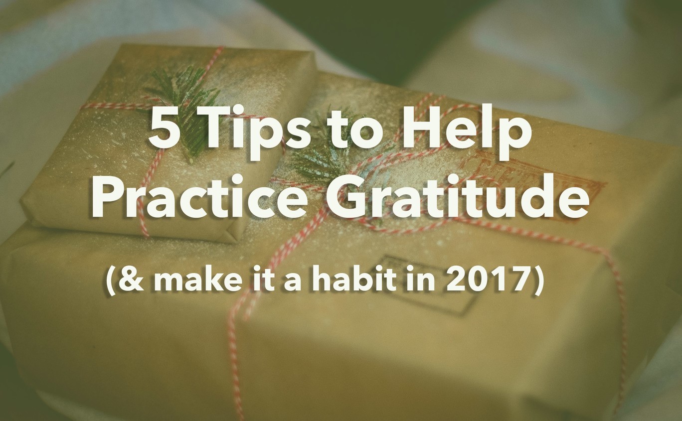 5 tips 2017 5 Tips to Help Practice Gratitude (and Make it a Habit in 2017)